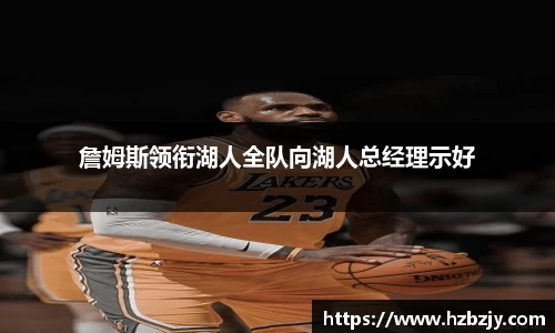 詹姆斯领衔湖人全队向湖人总经理示好