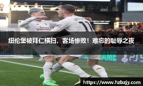 纽伦堡被拜仁横扫，客场惨败！难忘的耻辱之夜