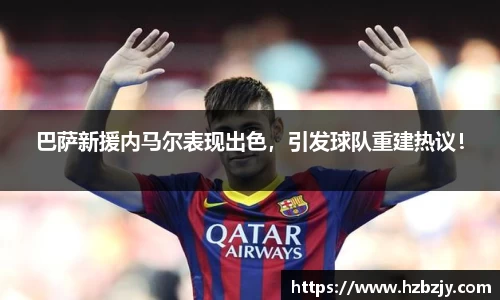 巴萨新援内马尔表现出色，引发球队重建热议！