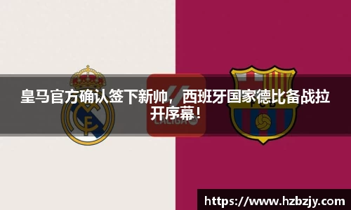 皇马官方确认签下新帅，西班牙国家德比备战拉开序幕！