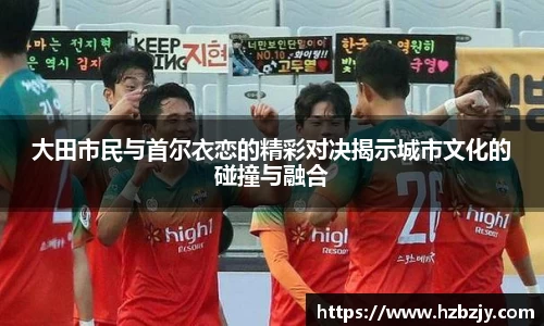大田市民与首尔衣恋的精彩对决揭示城市文化的碰撞与融合