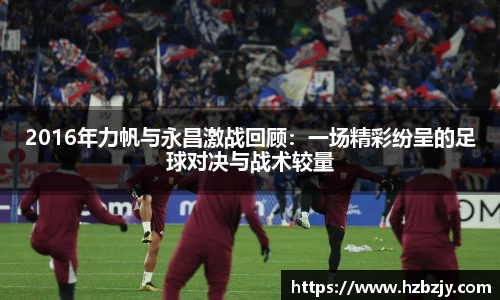 2016年力帆与永昌激战回顾：一场精彩纷呈的足球对决与战术较量
