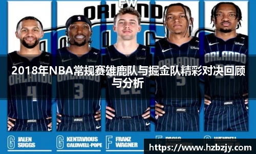 2018年NBA常规赛雄鹿队与掘金队精彩对决回顾与分析