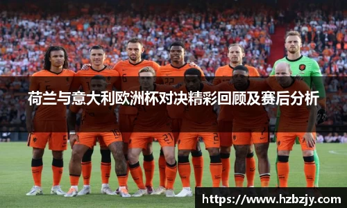 荷兰与意大利欧洲杯对决精彩回顾及赛后分析