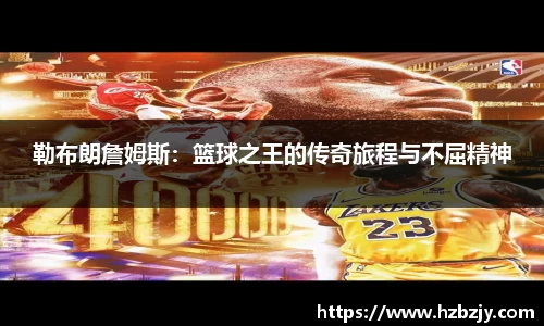 勒布朗詹姆斯：篮球之王的传奇旅程与不屈精神