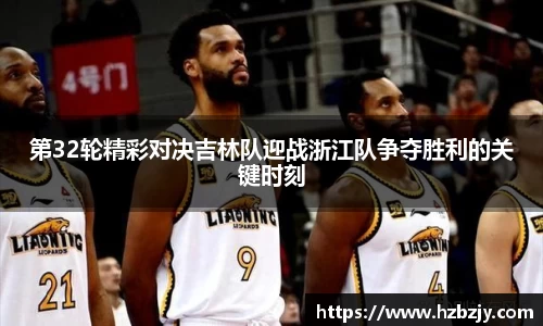 第32轮精彩对决吉林队迎战浙江队争夺胜利的关键时刻