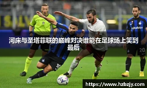 河床与圣塔菲联的巅峰对决谁能在足球场上笑到最后