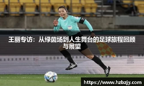 王丽专访：从绿茵场到人生舞台的足球旅程回顾与展望
