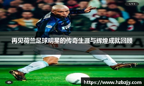 再见荷兰足球明星的传奇生涯与辉煌成就回顾