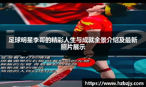 足球明星李哥的精彩人生与成就全景介绍及最新照片展示